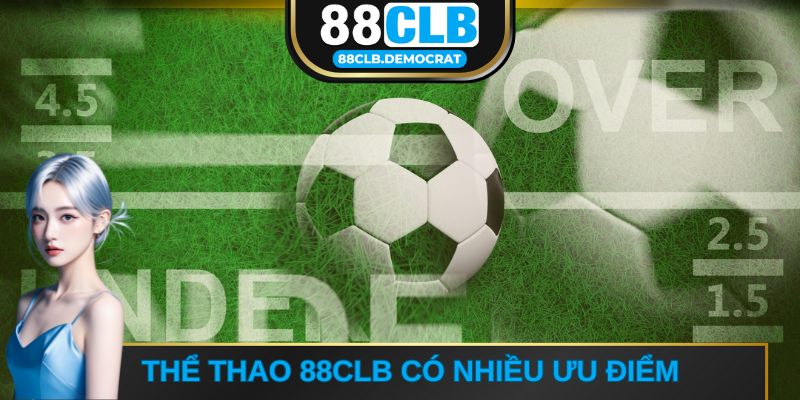 Thể thao 88CLB có vô số ưu điểm đặc biệt